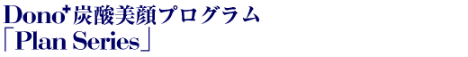 Dono炭酸美顔プログラム　ホームケア製品Planシリーズのご紹介です